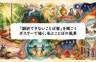 「翻訳できないことば展」を開こう：ポスターで描く、私とことばの風景
